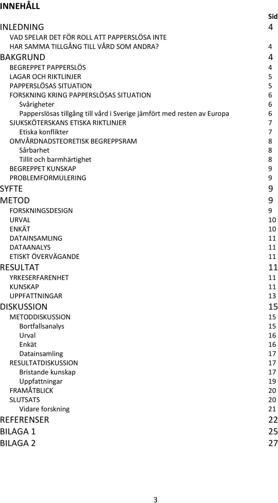 av Europa 6 SJUKSKÖTERSKANS ETISKA RIKTLINJER 7 Etiska konflikter 7 OMVÅRDNADSTEORETISK BEGREPPSRAM 8 Sårbarhet 8 Tillit och barmhärtighet 8 BEGREPPET KUNSKAP 9 PROBLEMFORMULERING 9 SYFTE 9 METOD 9