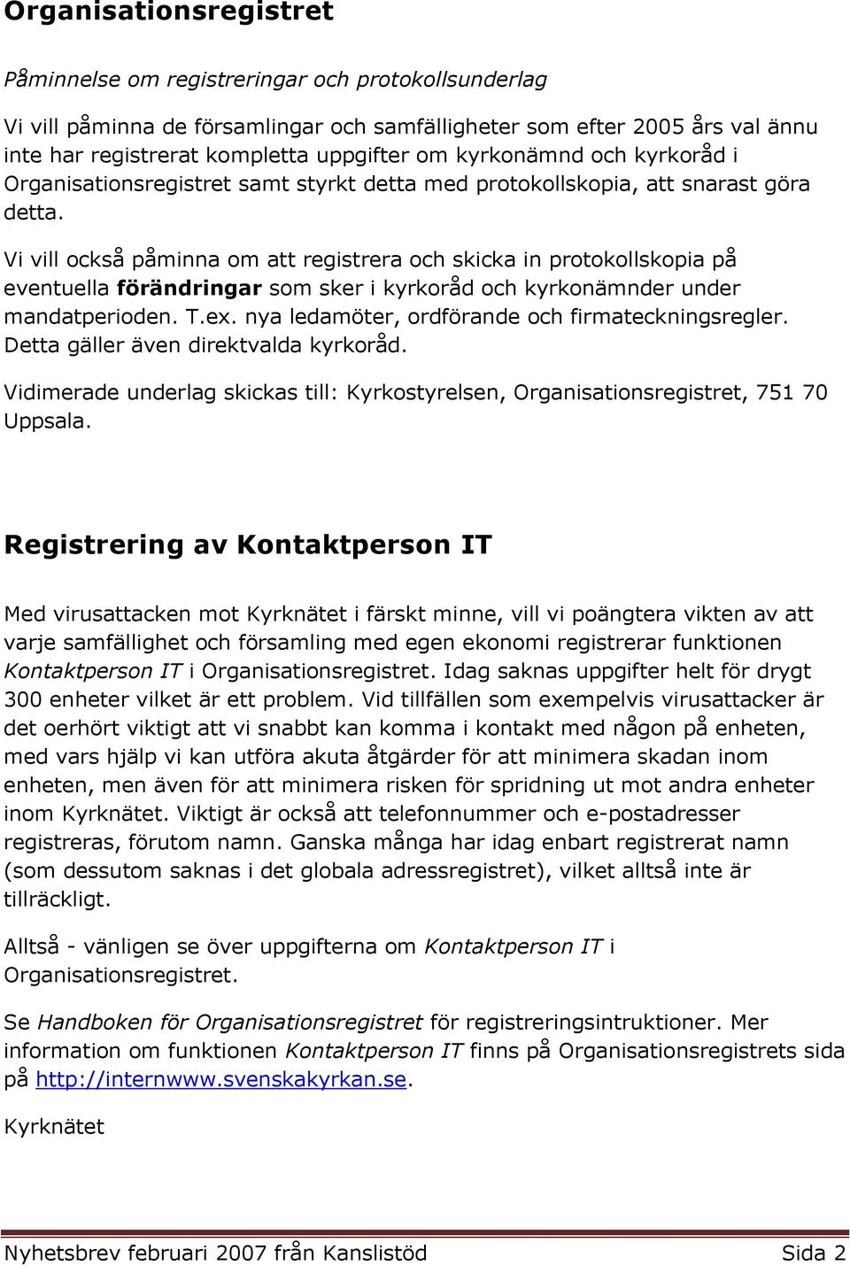 Vi vill också påminna om att registrera och skicka in protokollskopia på eventuella förändringar som sker i kyrkoråd och kyrkonämnder under mandatperioden. T.ex.