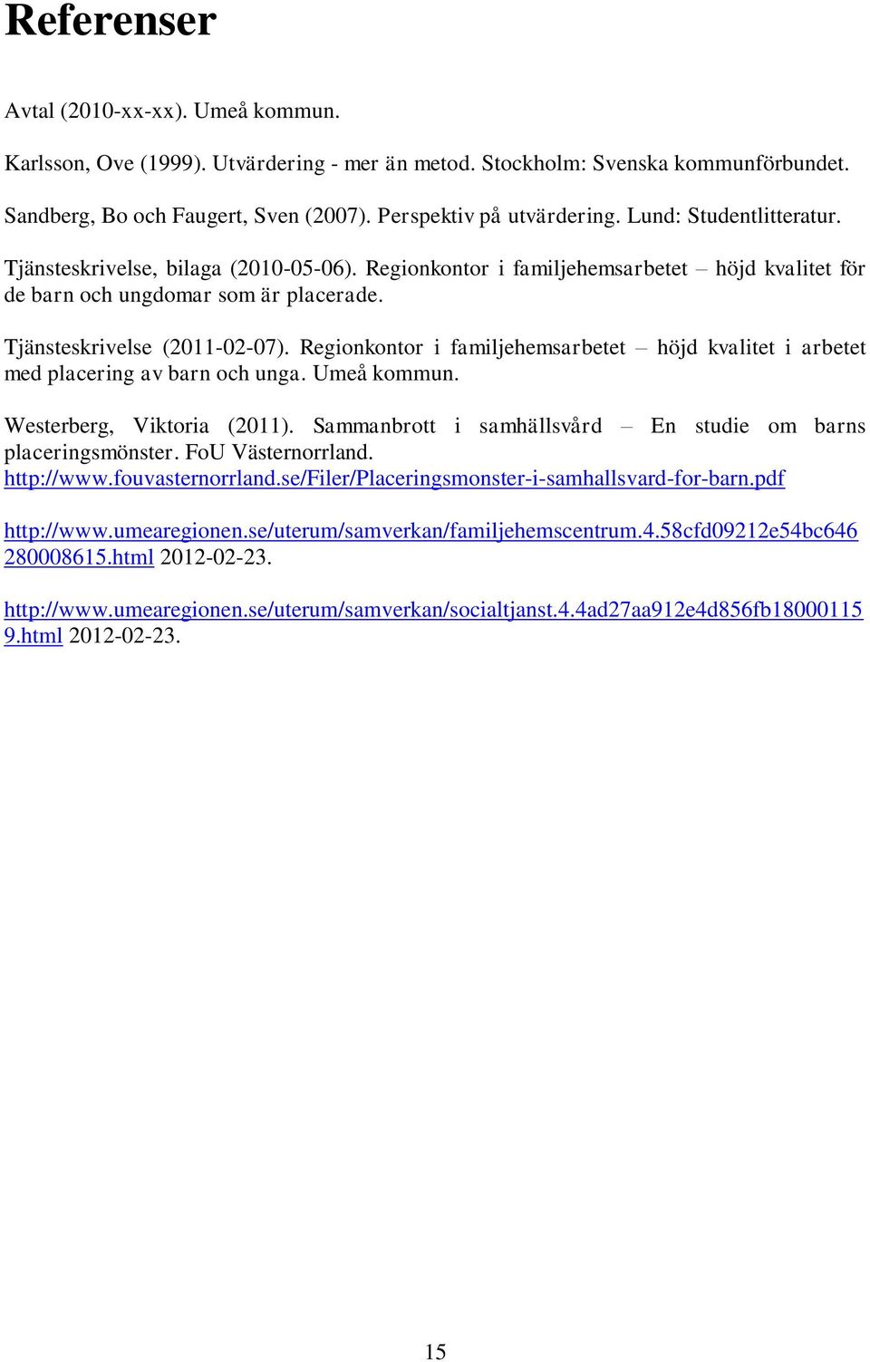 Regionkontor i familjehemsarbetet höjd kvalitet i arbetet med placering av barn och unga. Umeå kommun. Westerberg, Viktoria (2011). Sammanbrott i samhällsvård En studie om barns placeringsmönster.