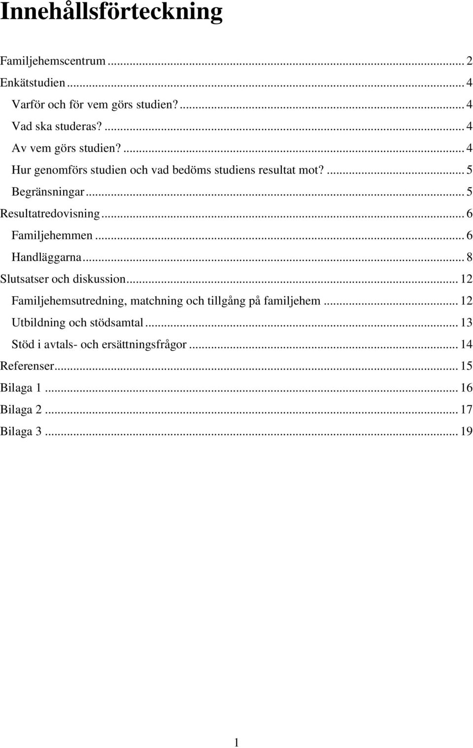 .. 5 Resultatredovisning... 6 Familjehemmen... 6 Handläggarna... 8 Slutsatser och diskussion.