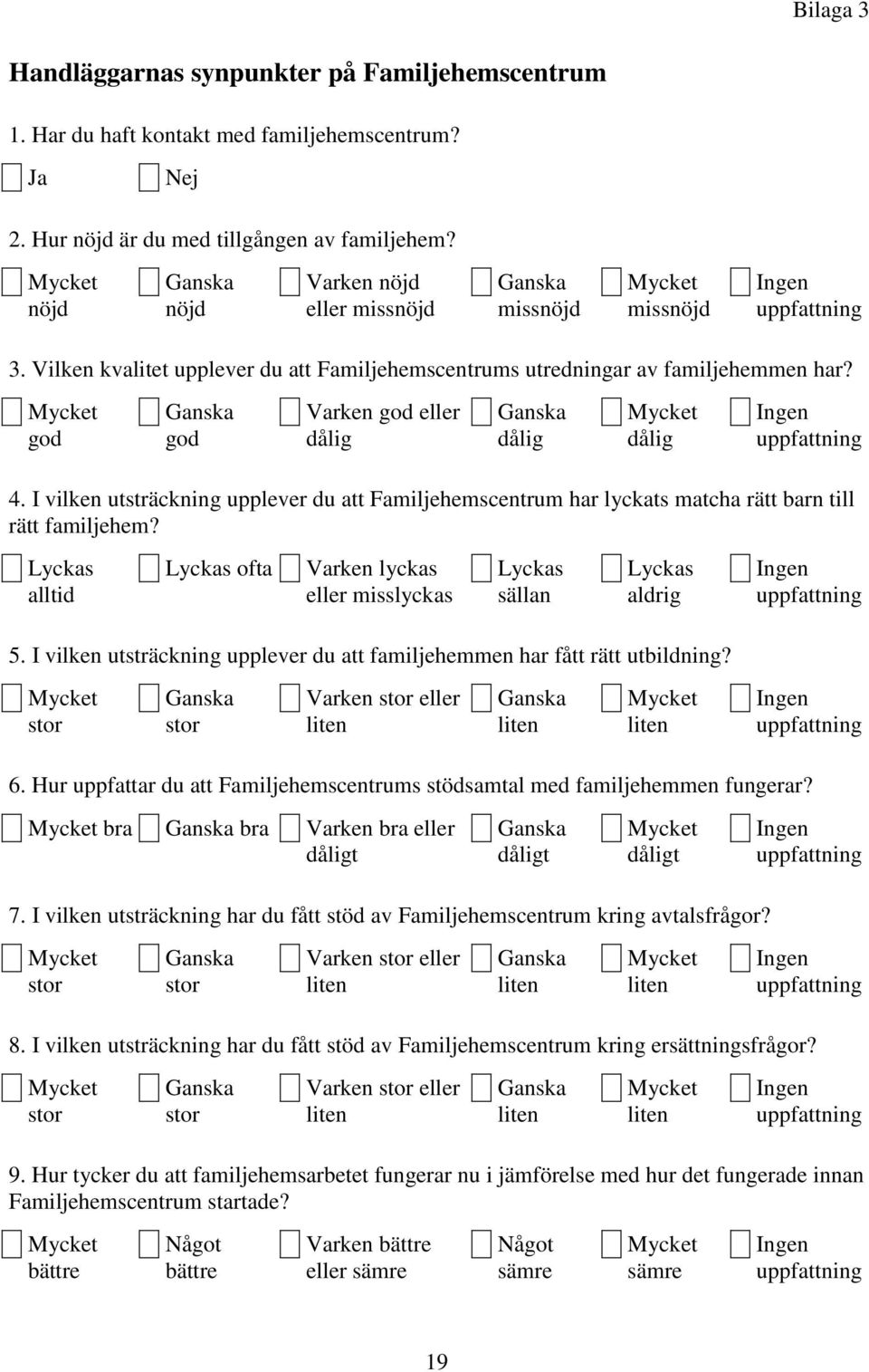 god god Varken god eller dålig dålig dålig Ingen uppfattning 4. I vilken utsträckning upplever du att Familjehemscentrum har lyckats matcha rätt barn till rätt familjehem?