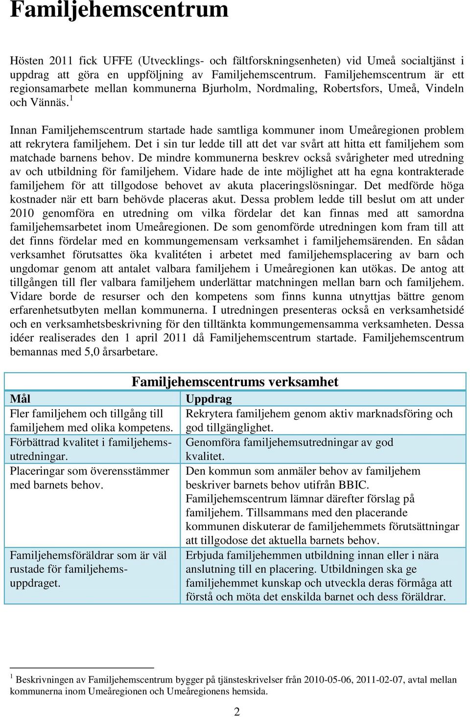 1 Innan Familjehemscentrum startade hade samtliga kommuner inom Umeåregionen problem att rekrytera familjehem.
