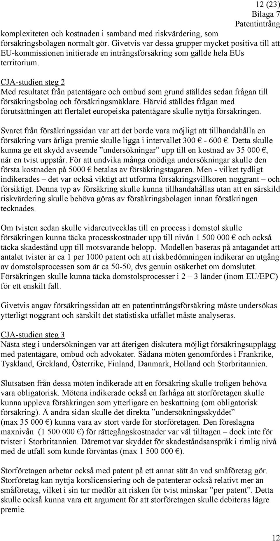 CJA-studien steg 2 Med resultatet från patentägare och ombud som grund ställdes sedan frågan till försäkringsbolag och försäkringsmäklare.