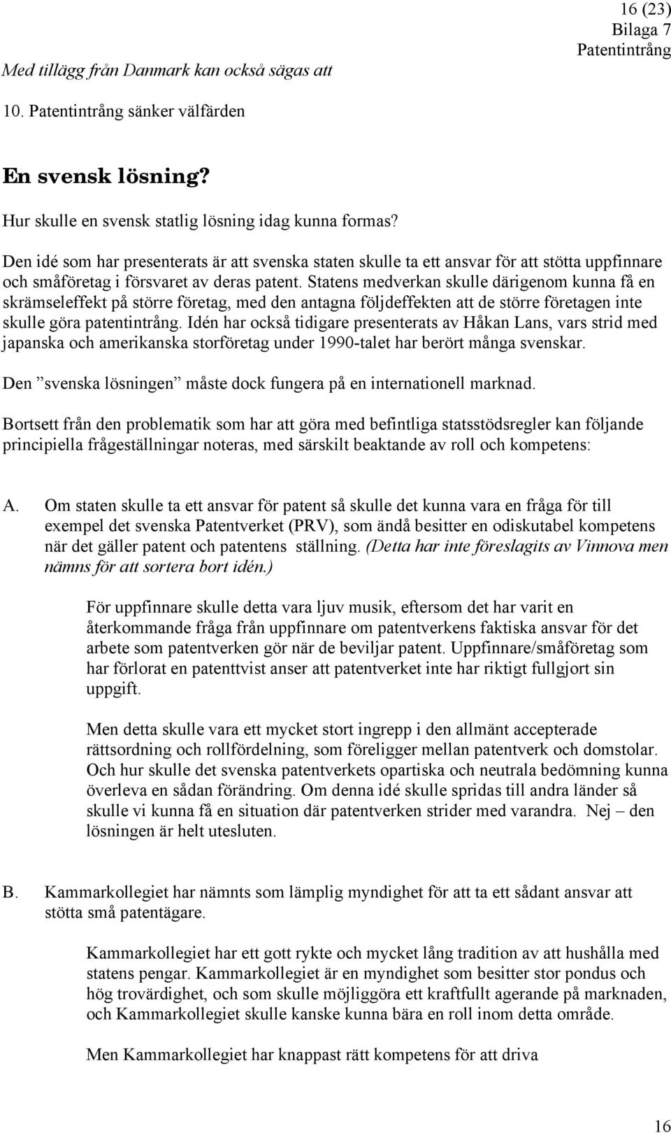 Statens medverkan skulle därigenom kunna få en skrämseleffekt på större företag, med den antagna följdeffekten att de större företagen inte skulle göra patentintrång.