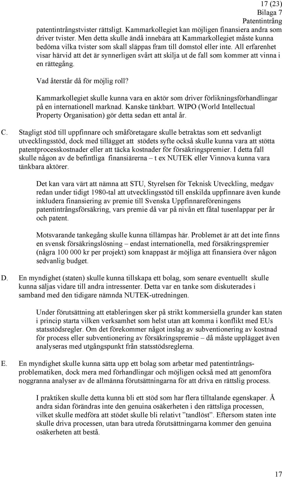 All erfarenhet visar härvid att det är synnerligen svårt att skilja ut de fall som kommer att vinna i en rättegång. Vad återstår då för möjlig roll?