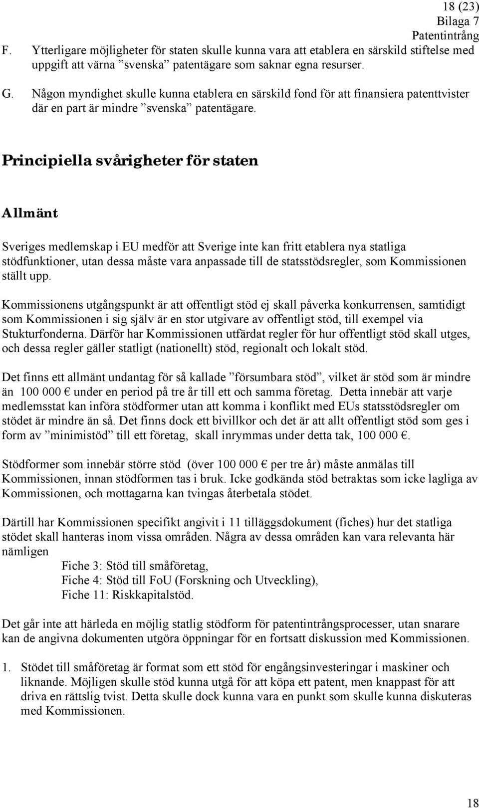 Principiella svårigheter för staten Allmänt Sveriges medlemskap i EU medför att Sverige inte kan fritt etablera nya statliga stödfunktioner, utan dessa måste vara anpassade till de statsstödsregler,