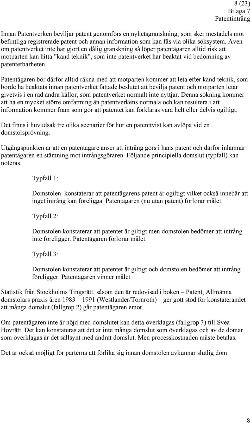 Patentägaren bör därför alltid räkna med att motparten kommer att leta efter känd teknik, som borde ha beaktats innan patentverket fattade beslutet att bevilja patent och motparten letar givetvis i