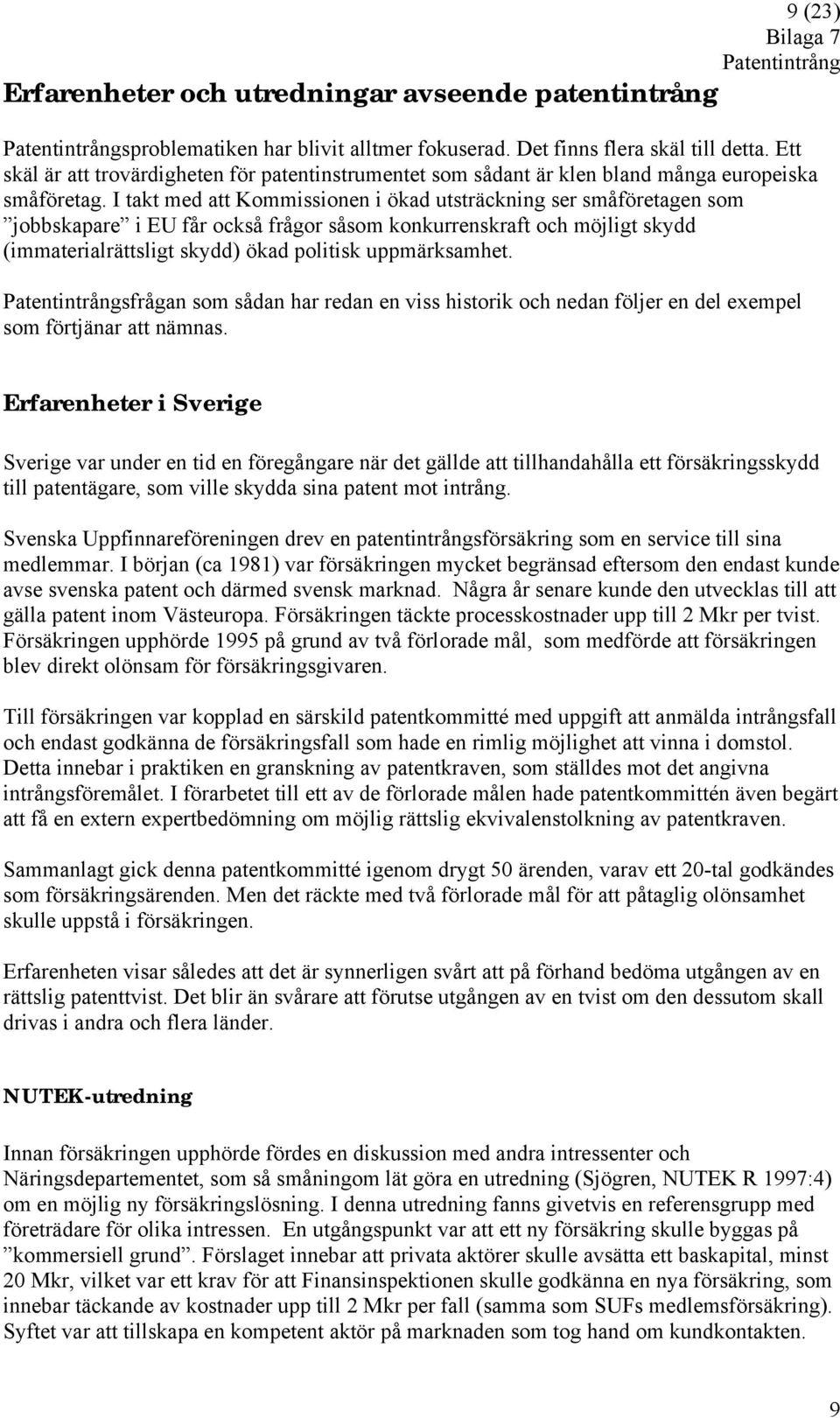 I takt med att Kommissionen i ökad utsträckning ser småföretagen som jobbskapare i EU får också frågor såsom konkurrenskraft och möjligt skydd (immaterialrättsligt skydd) ökad politisk uppmärksamhet.