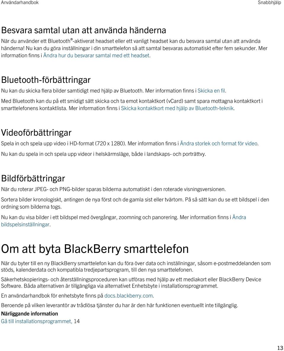 Bluetooth-förbättringar Nu kan du skicka flera bilder samtidigt med hjälp av Bluetooth. Mer information finns i Skicka en fil.