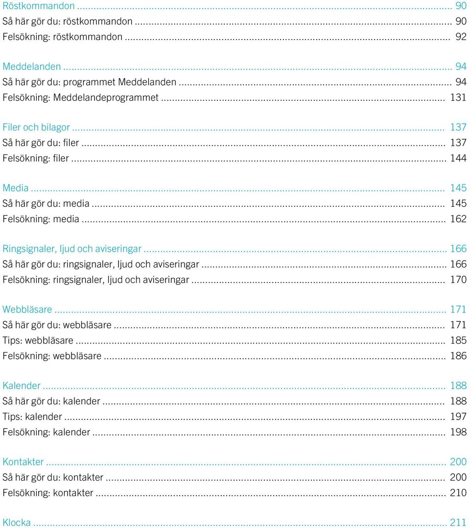 .. 166 Så här gör du: ringsignaler, ljud och aviseringar... 166 Felsökning: ringsignaler, ljud och aviseringar... 170 Webbläsare... 171 Så här gör du: webbläsare... 171 Tips: webbläsare.