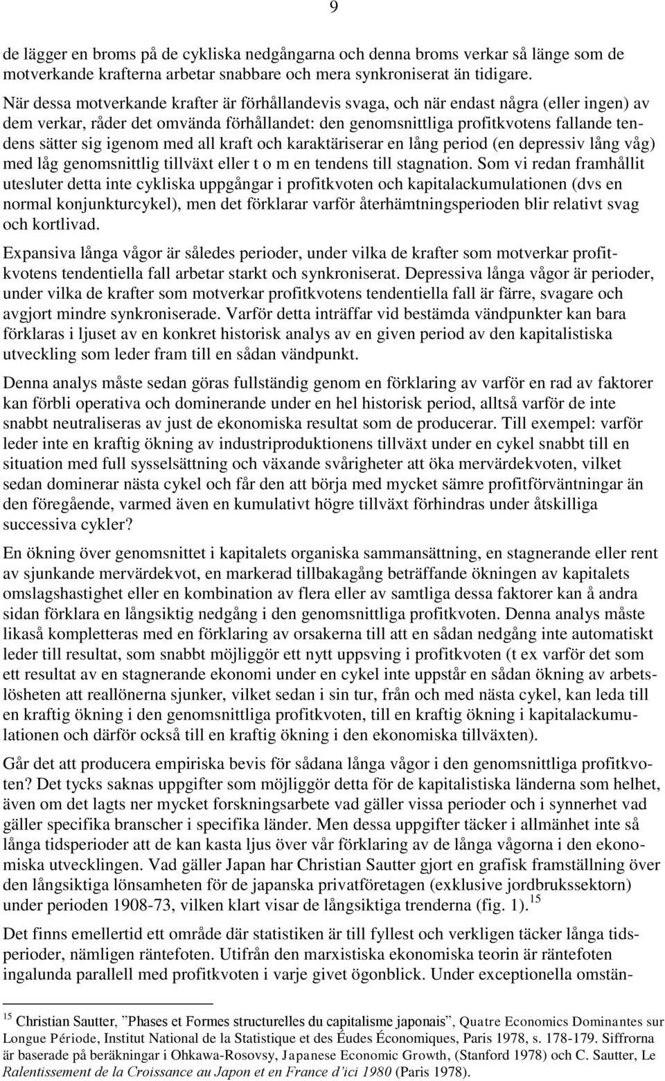 igenom med all kraft och karaktäriserar en lång period (en depressiv lång våg) med låg genomsnittlig tillväxt eller t o m en tendens till stagnation.