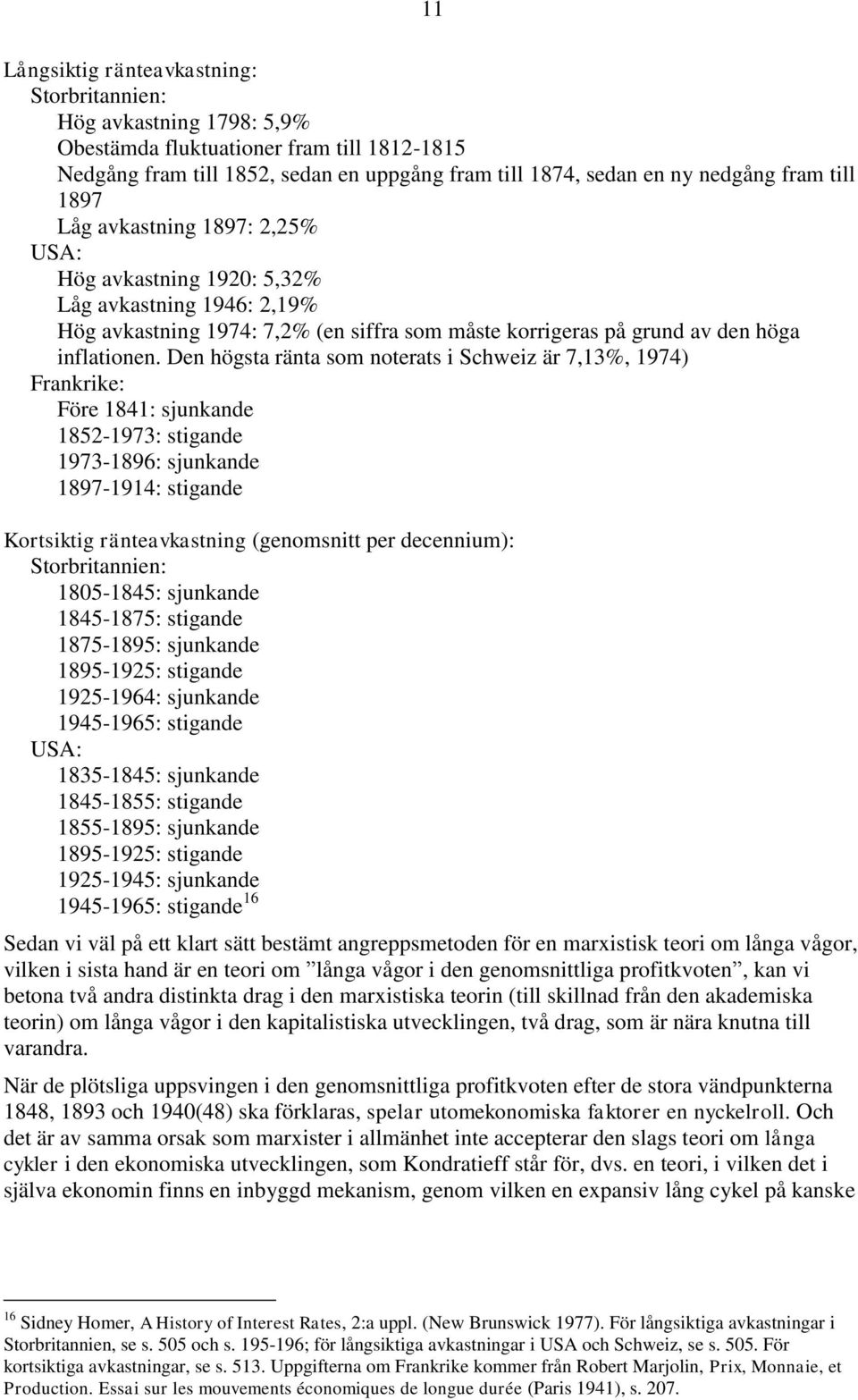 Den högsta ränta som noterats i Schweiz är 7,13%, 1974) Frankrike: Före 1841: sjunkande 1852-1973: stigande 1973-1896: sjunkande 1897-1914: stigande Kortsiktig ränteavkastning (genomsnitt per