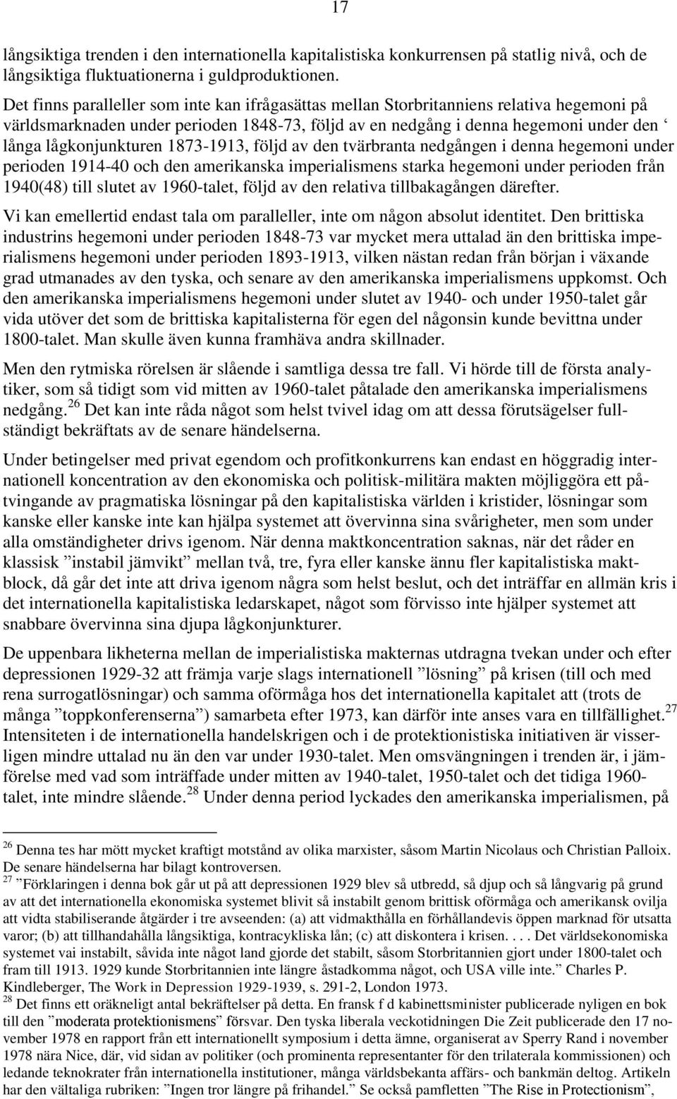 lågkonjunkturen 1873-1913, följd av den tvärbranta nedgången i denna hegemoni under perioden 1914-40 och den amerikanska imperialismens starka hegemoni under perioden från 1940(48) till slutet av