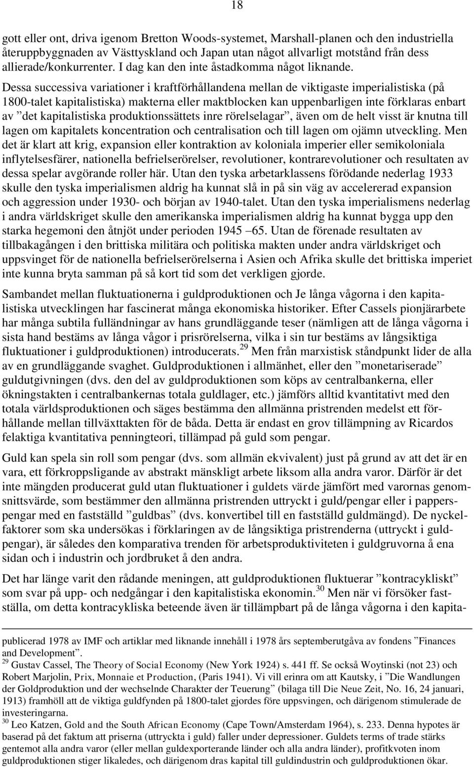 18 Dessa successiva variationer i kraftförhållandena mellan de viktigaste imperialistiska (på 1800-talet kapitalistiska) makterna eller maktblocken kan uppenbarligen inte förklaras enbart av det