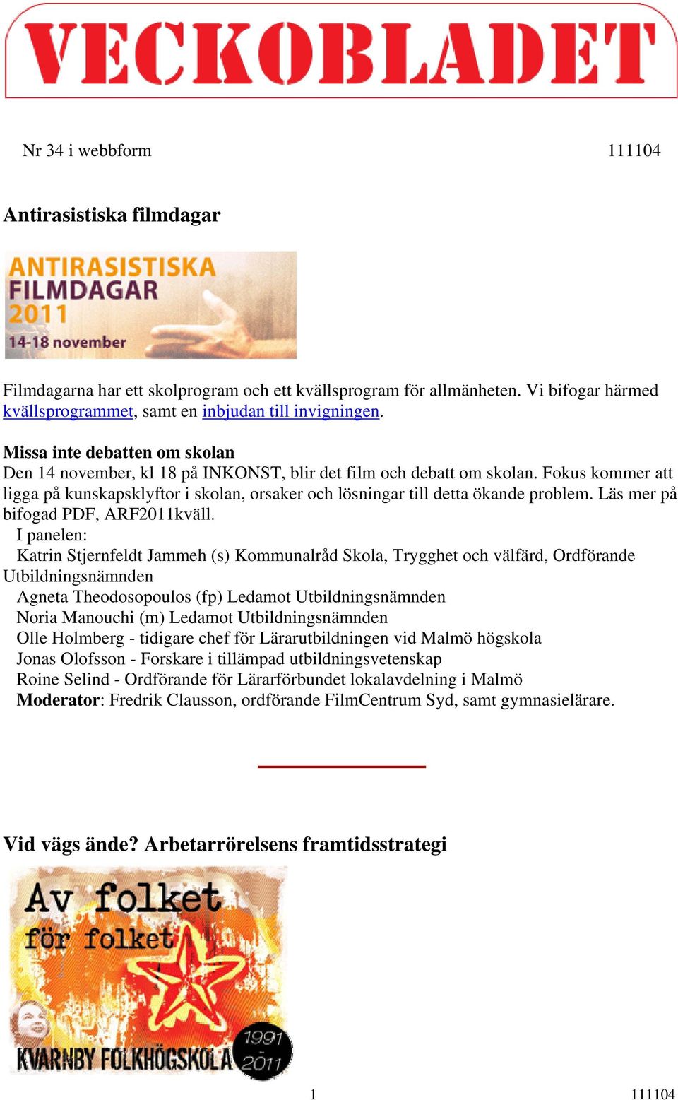 Fokus kommer att ligga på kunskapsklyftor i skolan, orsaker och lösningar till detta ökande problem. på bifogad PDF, ARF2011kväll.