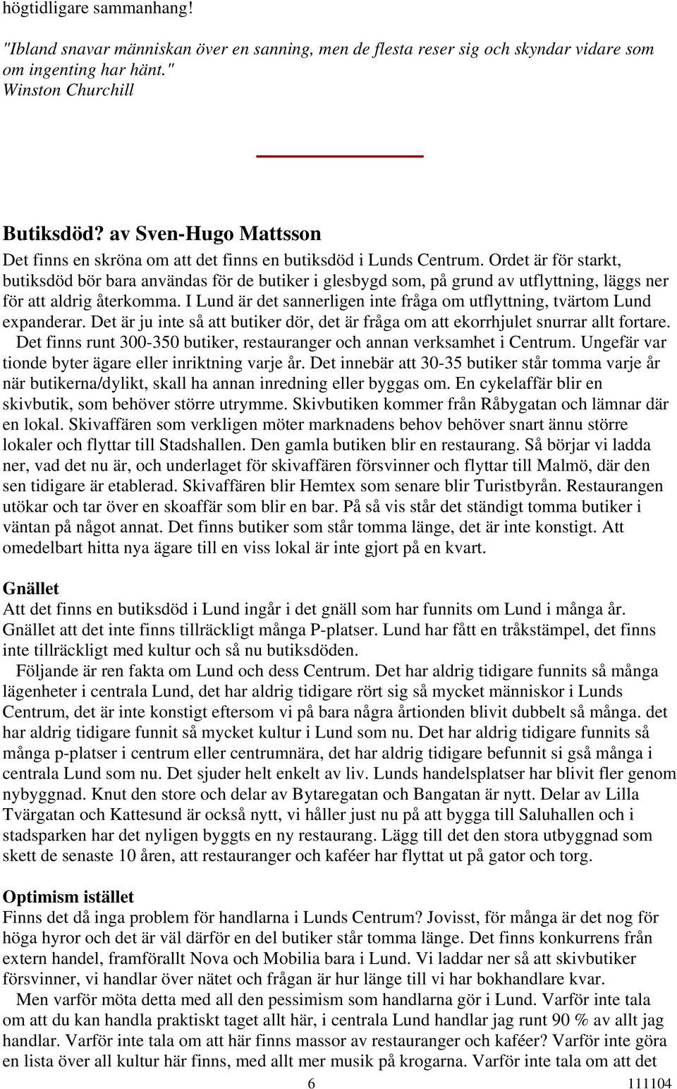 Ordet är för starkt, butiksdöd bör bara användas för de butiker i glesbygd som, på grund av utflyttning, läggs ner för att aldrig återkomma.