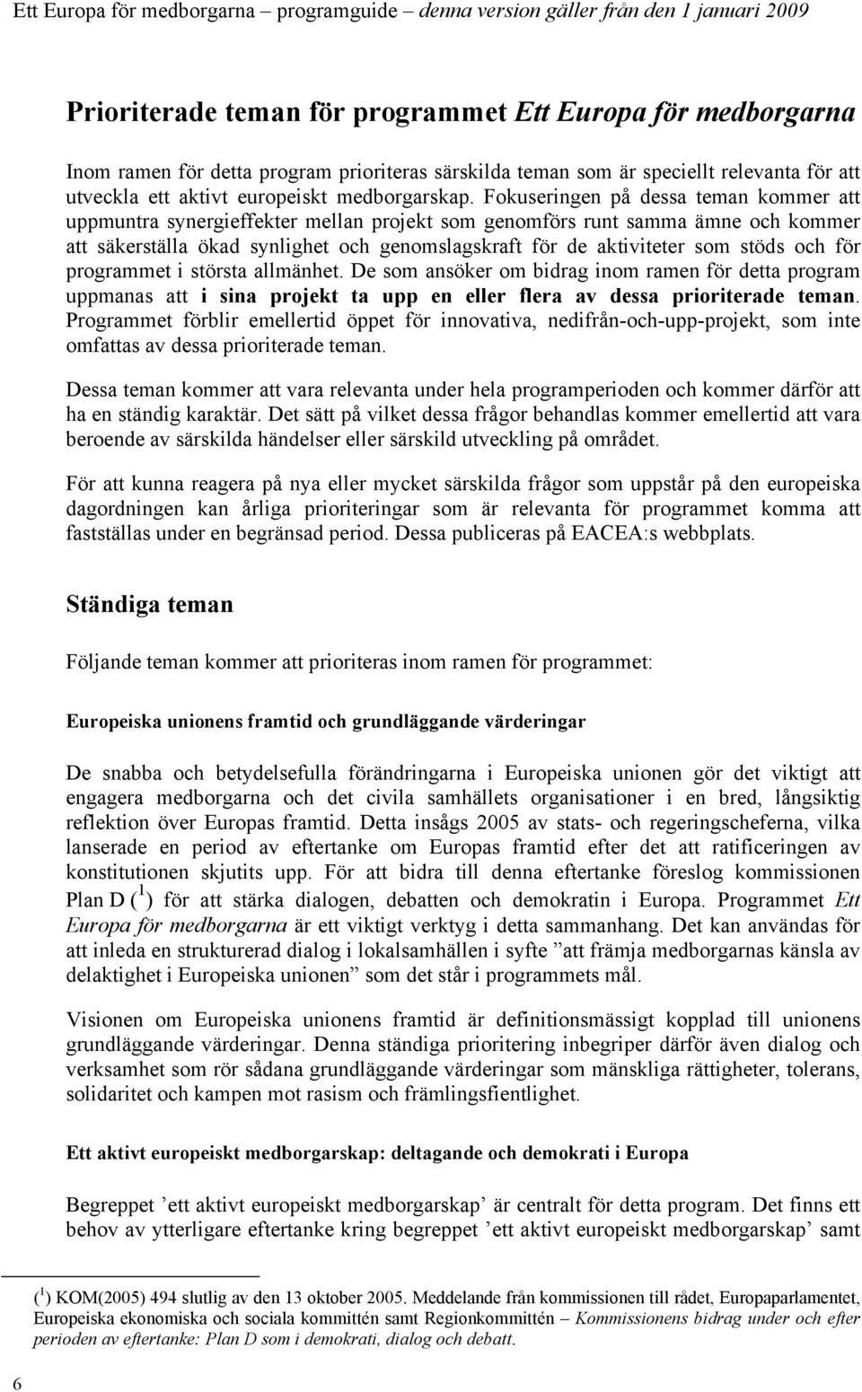 stöds och för programmet i största allmänhet. De som ansöker om bidrag inom ramen för detta program uppmanas att i sina projekt ta upp en eller flera av dessa prioriterade teman.