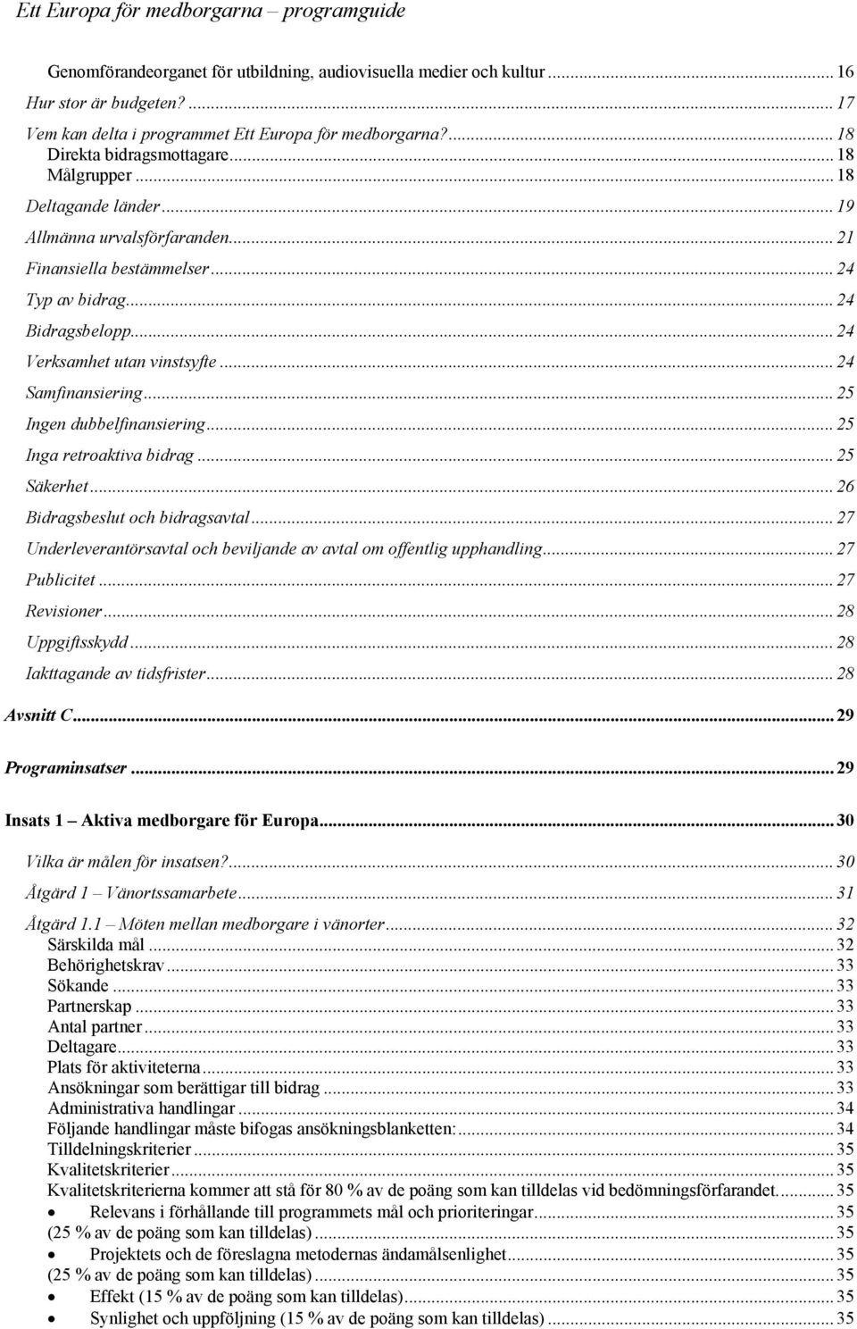 .. 24 Verksamhet utan vinstsyfte... 24 Samfinansiering... 25 Ingen dubbelfinansiering... 25 Inga retroaktiva bidrag... 25 Säkerhet... 26 Bidragsbeslut och bidragsavtal.