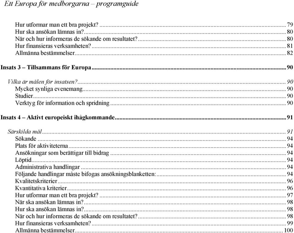 .. 90 Insats 4 Aktivt europeiskt ihågkommande... 91 Särskilda mål... 91 Sökande... 94 Plats för aktiviteterna... 94 Ansökningar som berättigar till bidrag... 94 Löptid... 94 Administrativa handlingar.