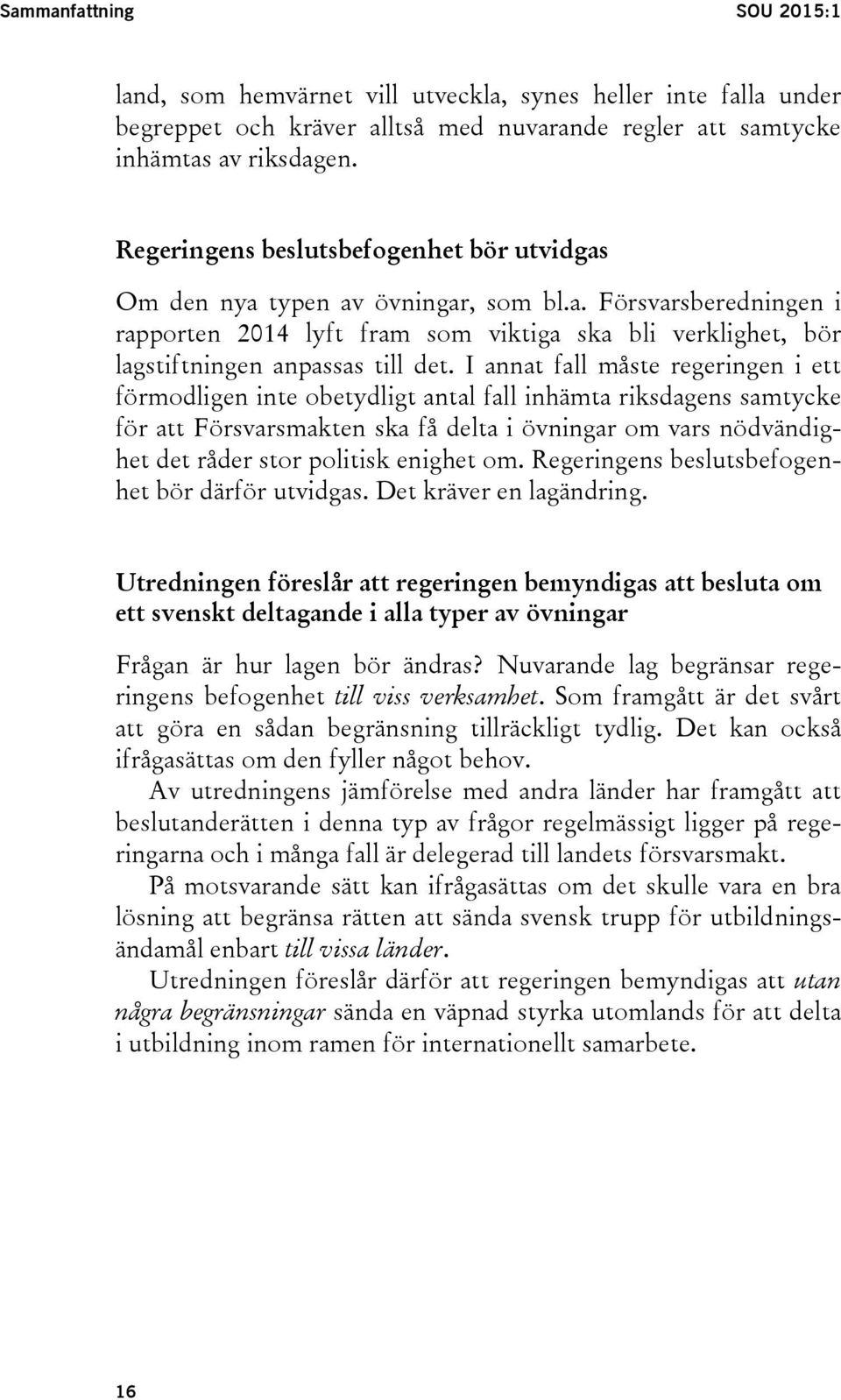 I annat fall måste regeringen i ett förmodligen inte obetydligt antal fall inhämta riksdagens samtycke för att Försvarsmakten ska få delta i övningar om vars nödvändighet det råder stor politisk