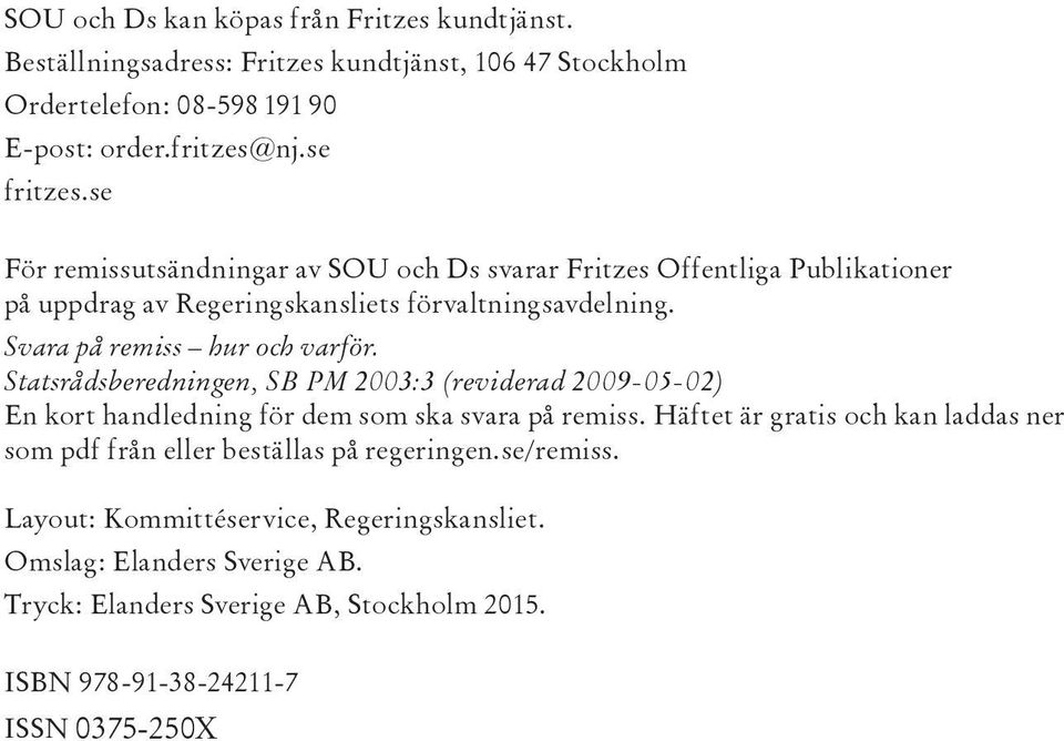 Statsrådsberedningen, SB PM 2003:3 (reviderad 2009-05-02) En kort handledning för dem som ska svara på remiss.