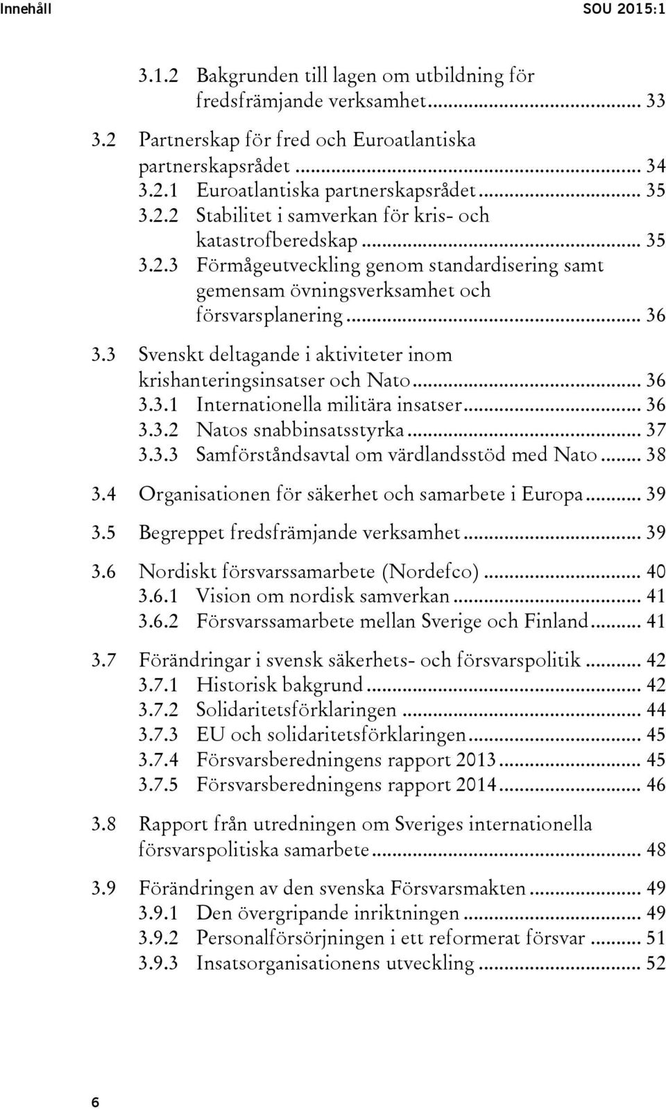 3 Svenskt deltagande i aktiviteter inom krishanteringsinsatser och Nato... 36 3.3.1 Internationella militära insatser... 36 3.3.2 Natos snabbinsatsstyrka... 37 3.3.3 Samförståndsavtal om värdlandsstöd med Nato.