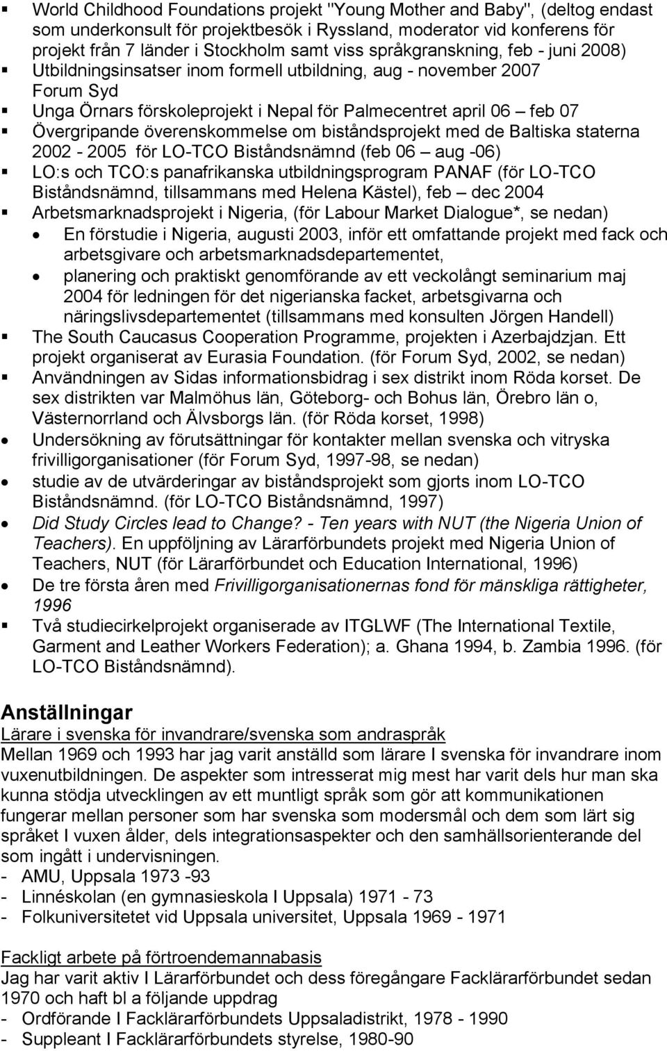 överenskommelse om biståndsprojekt med de Baltiska staterna 2002-2005 för LO-TCO Biståndsnämnd (feb 06 aug -06) LO:s och TCO:s panafrikanska utbildningsprogram PANAF (för LO-TCO Biståndsnämnd,