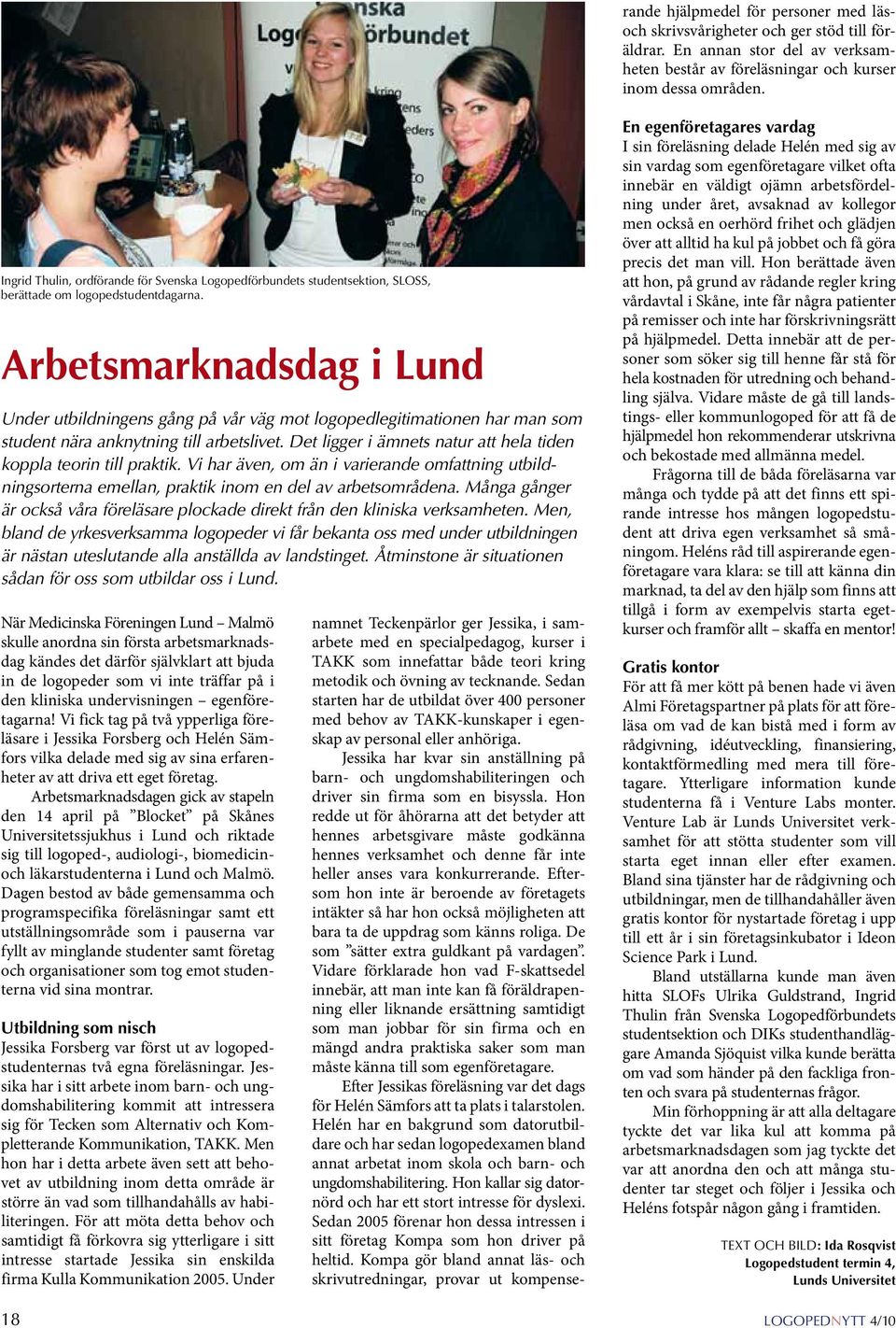 Arbetsmarknadsdag i Lund Under utbildningens gång på vår väg mot logopedlegitimationen har man som student nära anknytning till arbets livet.