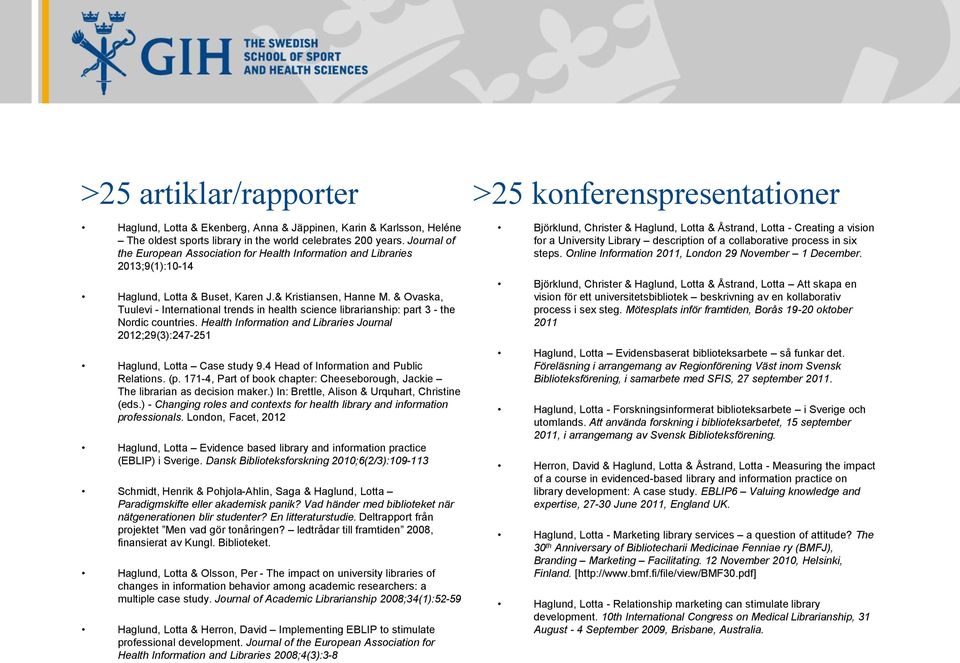 & Ovaska, Tuulevi - International trends in health science librarianship: part 3 - the Nordic countries. Health Information and Libraries Journal 2012;29(3):247-251 Haglund, Lotta Case study 9.