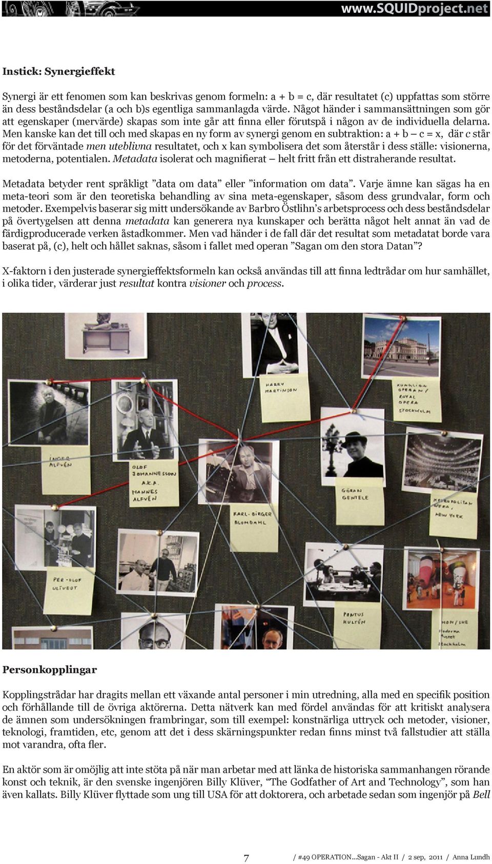 Men kanske kan det till och med skapas en ny form av synergi genom en subtraktion: a + b c = x, där c står för det förväntade men uteblivna resultatet, och x kan symbolisera det som återstår i dess