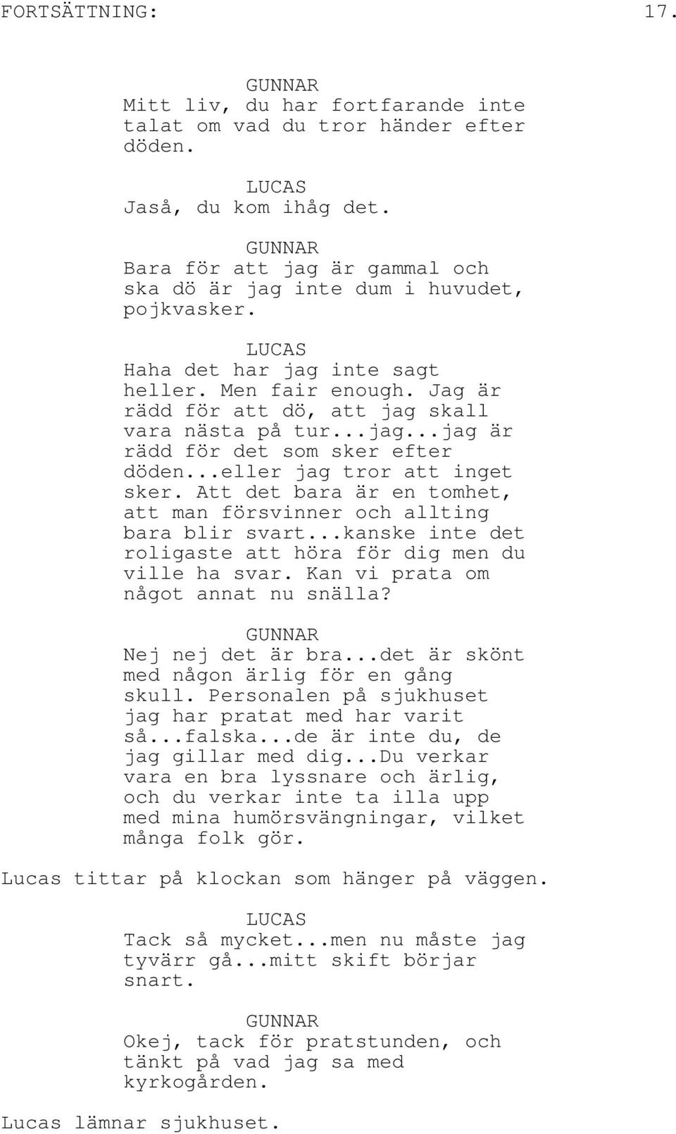 Att det bara är en tomhet, att man försvinner och allting bara blir svart...kanske inte det roligaste att höra för dig men du ville ha svar. Kan vi prata om något annat nu snälla? Nej nej det är bra.