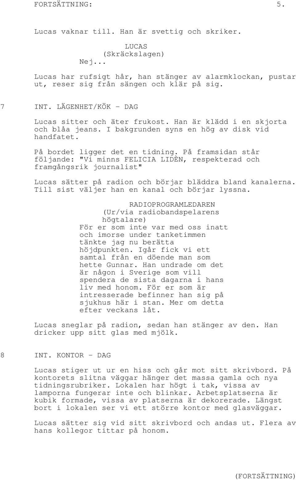 På framsidan står följande: "Vi minns FELICIA LIDÈN, respekterad och framgångsrik journalist" Lucas sätter på radion och börjar bläddra bland kanalerna.