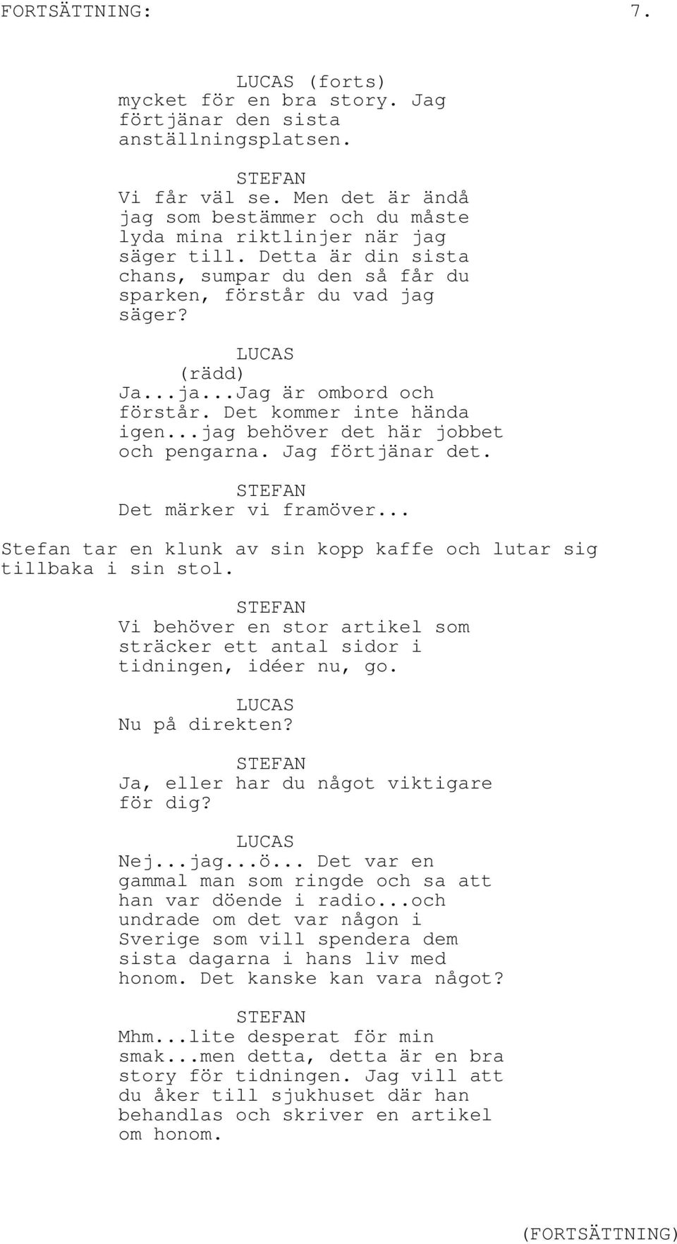 Jag förtjänar det. Det märker vi framöver... Stefan tar en klunk av sin kopp kaffe och lutar sig tillbaka i sin stol. Vi behöver en stor artikel som sträcker ett antal sidor i tidningen, idéer nu, go.