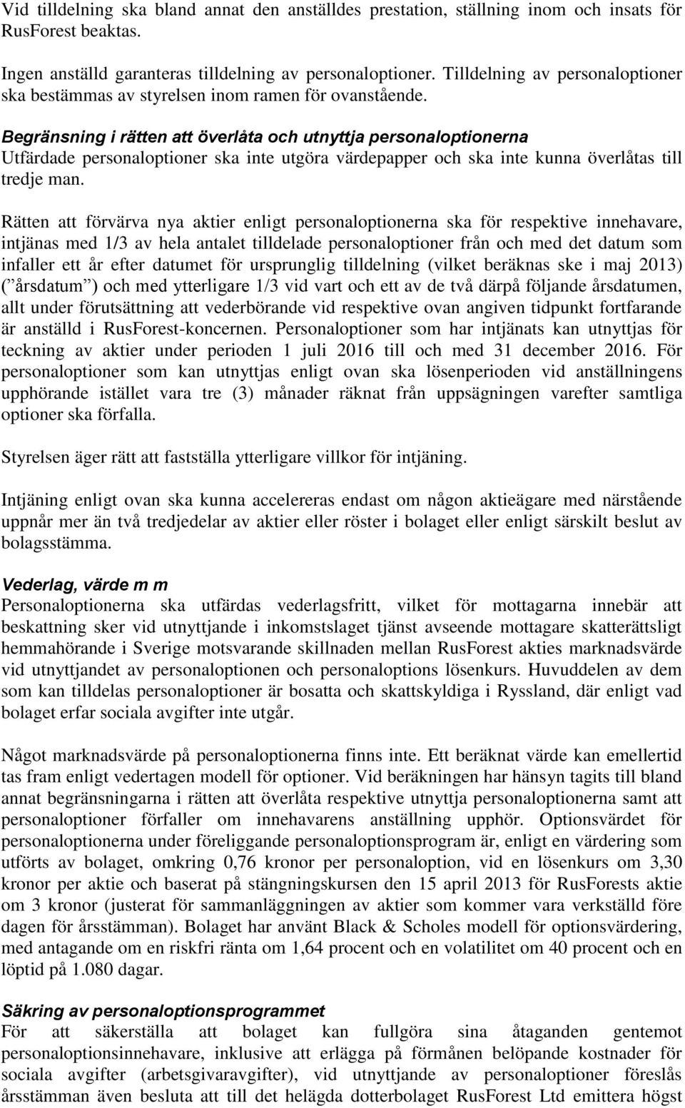 Begränsning i rätten att överlåta och utnyttja personaloptionerna Utfärdade personaloptioner ska inte utgöra värdepapper och ska inte kunna överlåtas till tredje man.