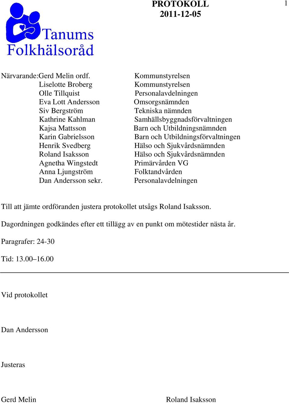 sekr. Kommunstyrelsen Kommunstyrelsen Personalavdelningen Omsorgsnämnden Tekniska nämnden Samhällsbyggnadsförvaltningen Barn och Utbildningsnämnden Barn och Utbildningsförvaltningen Hälso och