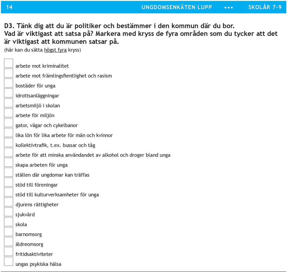 (här kan du sätta högst fyra kryss) arbete mot kriminalitet arbete mot främlingsfientlighet och rasism bostäder för unga idrottsanläggningar arbetsmiljö i skolan arbete för miljön gator, vägar och