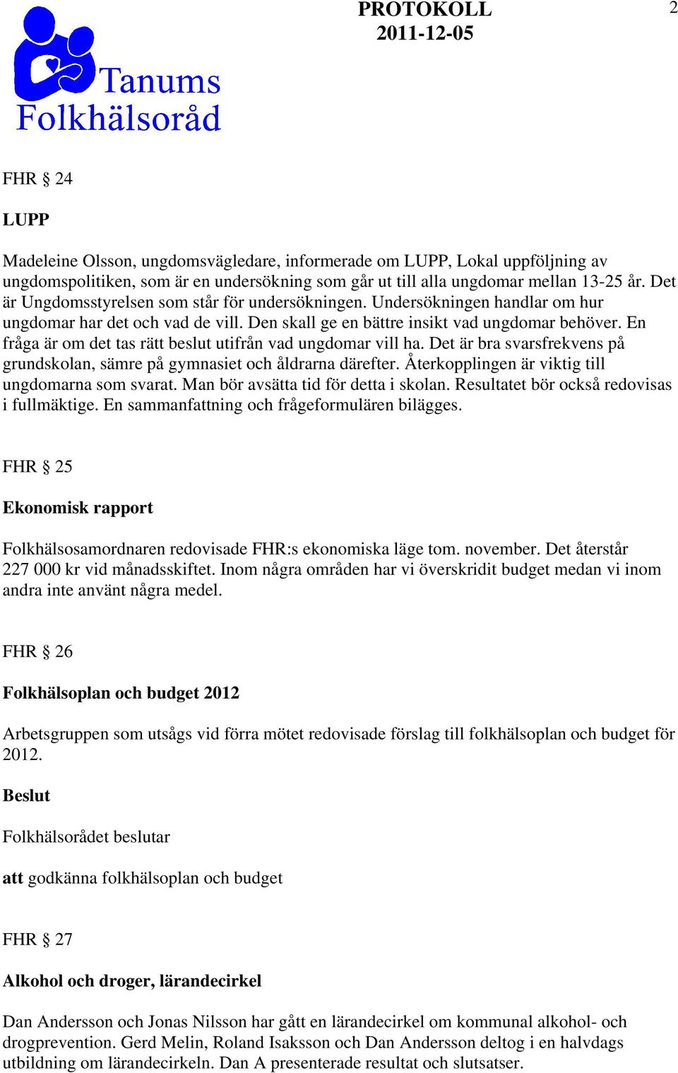 En fråga är om det tas rätt beslut utifrån vad ungdomar vill ha. Det är bra svarsfrekvens på grundskolan, sämre på gymnasiet och åldrarna därefter. Återkopplingen är viktig till ungdomarna som svarat.