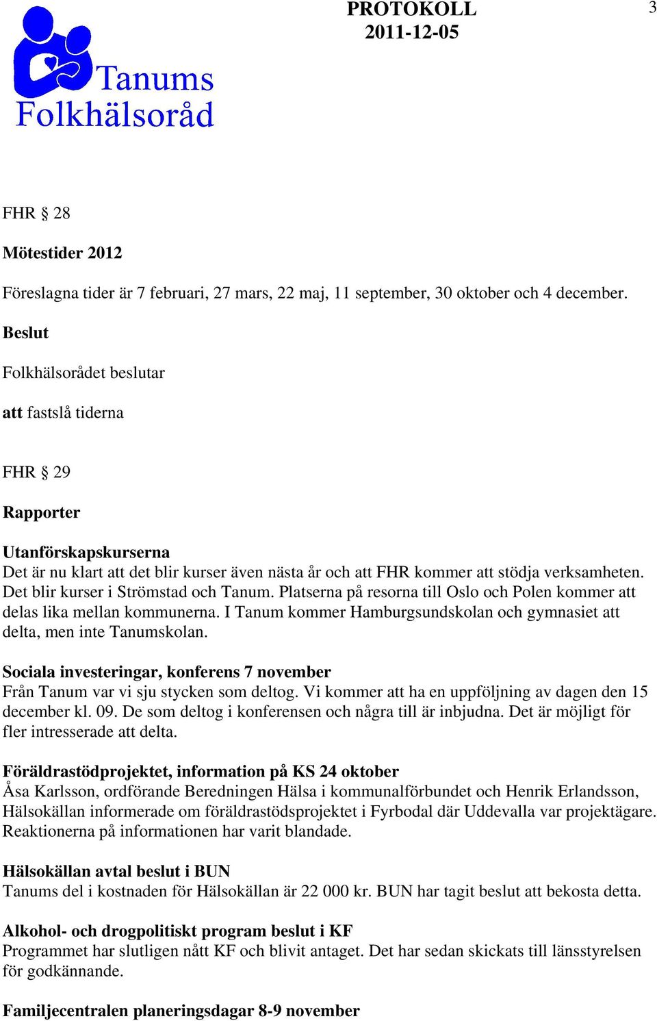 Det blir kurser i Strömstad och Tanum. Platserna på resorna till Oslo och Polen kommer att delas lika mellan kommunerna. I Tanum kommer Hamburgsundskolan och gymnasiet att delta, men inte Tanumskolan.