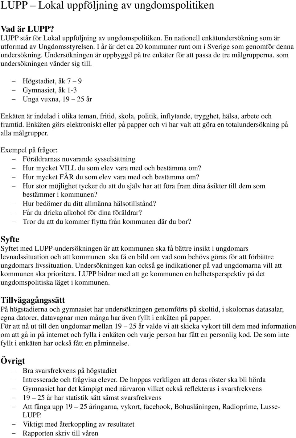 Högstadiet, åk 7 9 Gymnasiet, åk 1-3 Unga vuxna, 19 25 år Enkäten är indelad i olika teman, fritid, skola, politik, inflytande, trygghet, hälsa, arbete och framtid.