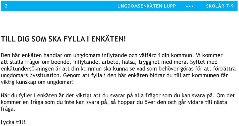 Syftet med enkätundersökningen är att din kommun ska kunna se vad som behöver göras för att förbättra ungdomars livssituation.