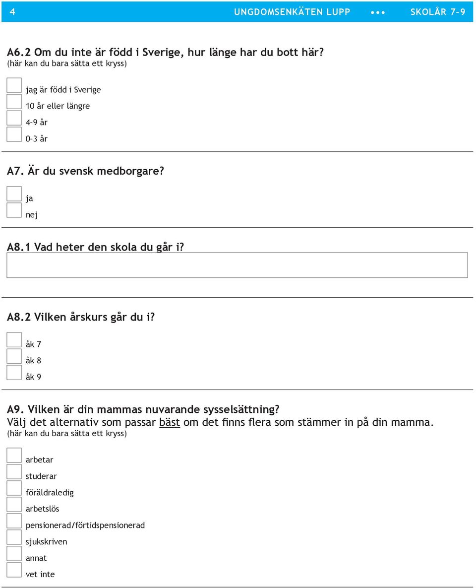 1 Vad heter den skola du går i? A8.2 Vilken årskurs går du i? åk 7 åk 8 åk 9 A9. Vilken är din mammas nuvarande sysselsättning?