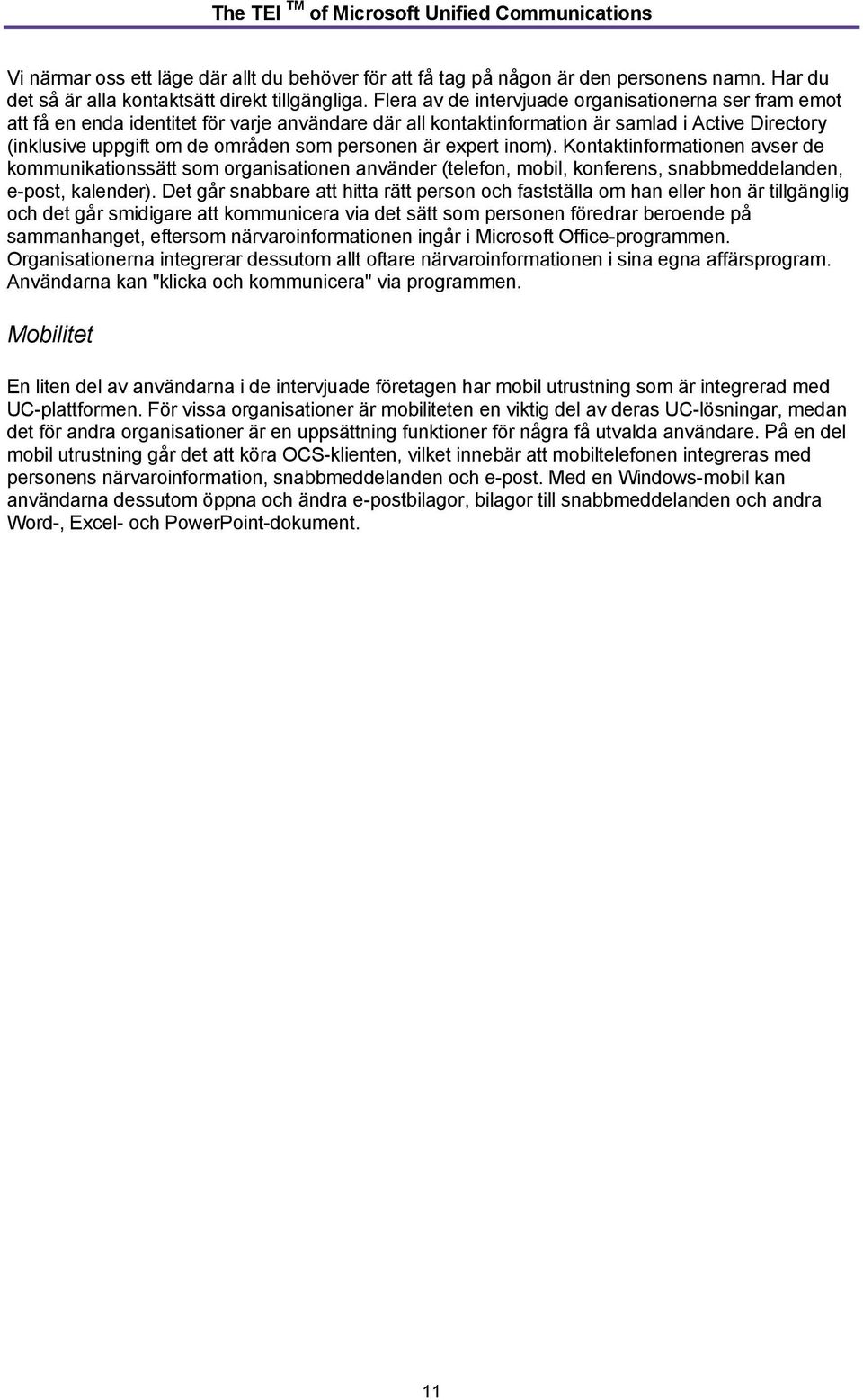 personen är expert inom). Kontaktinformationen avser de kommunikationssätt som organisationen använder (telefon, mobil, konferens, snabbmeddelanden, e-post, kalender).