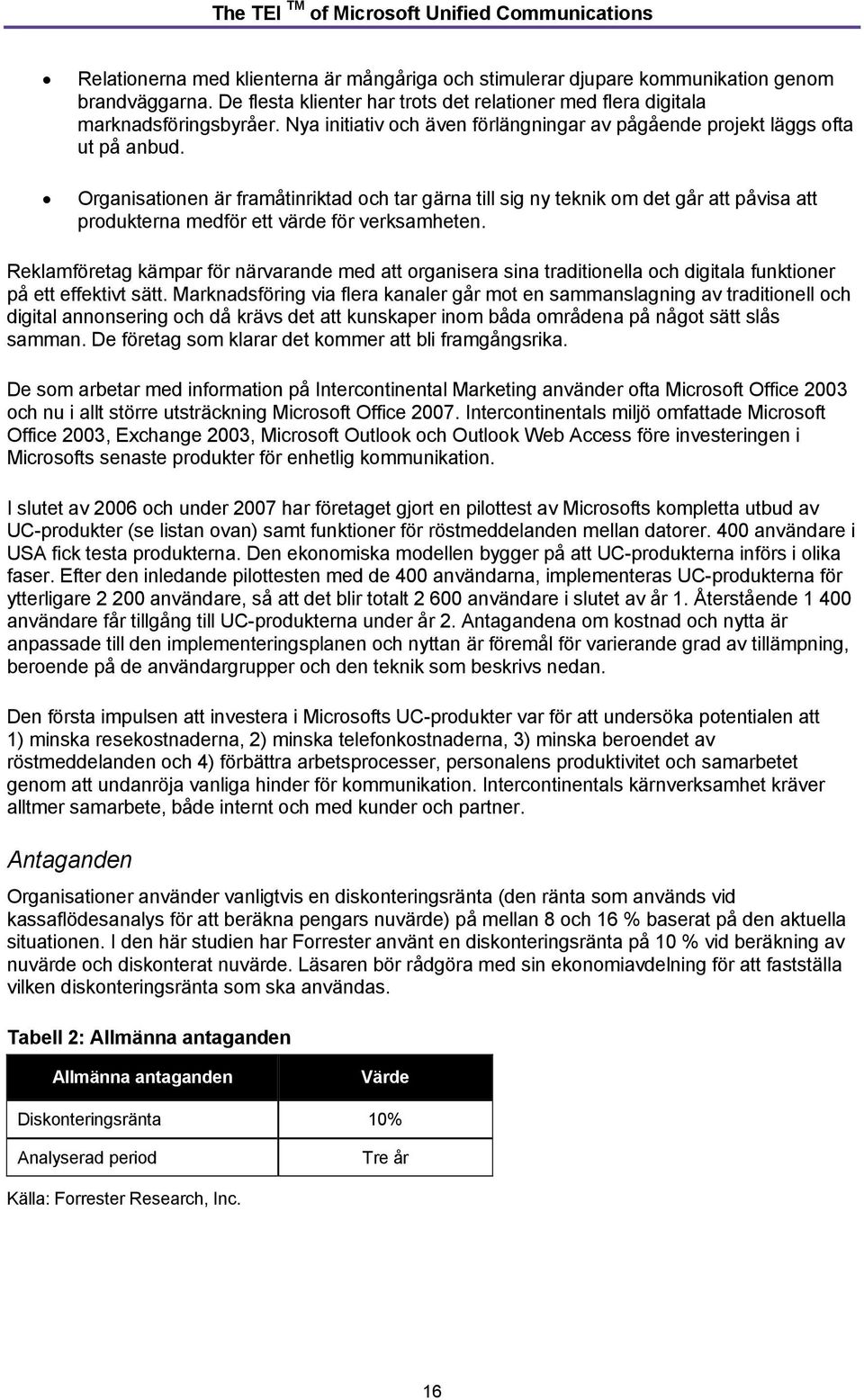 Organisationen är framåtinriktad och tar gärna till sig ny teknik om det går att påvisa att produkterna medför ett värde för verksamheten.