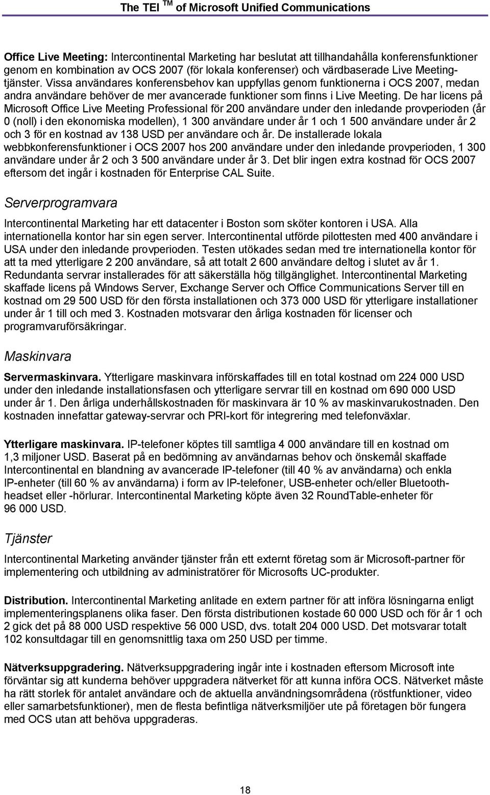 De har licens på Microsoft Office Live Meeting Professional för 200 användare under den inledande provperioden (år 0 (noll) i den ekonomiska modellen), 1 300 användare under år 1 och 1 500 användare