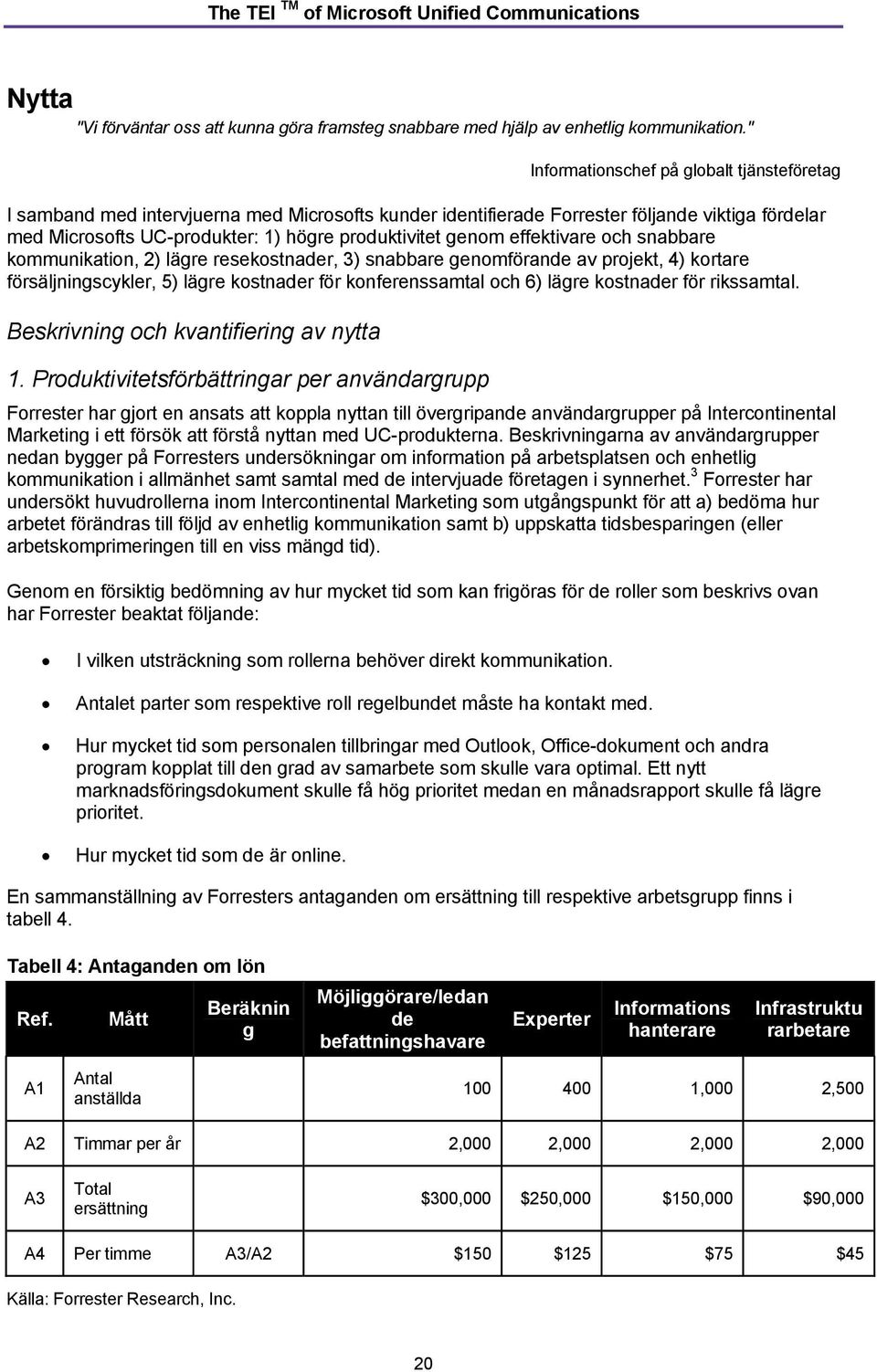 genom effektivare och snabbare kommunikation, 2) lägre resekostnader, 3) snabbare genomförande av projekt, 4) kortare försäljningscykler, 5) lägre kostnader för konferenssamtal och 6) lägre kostnader