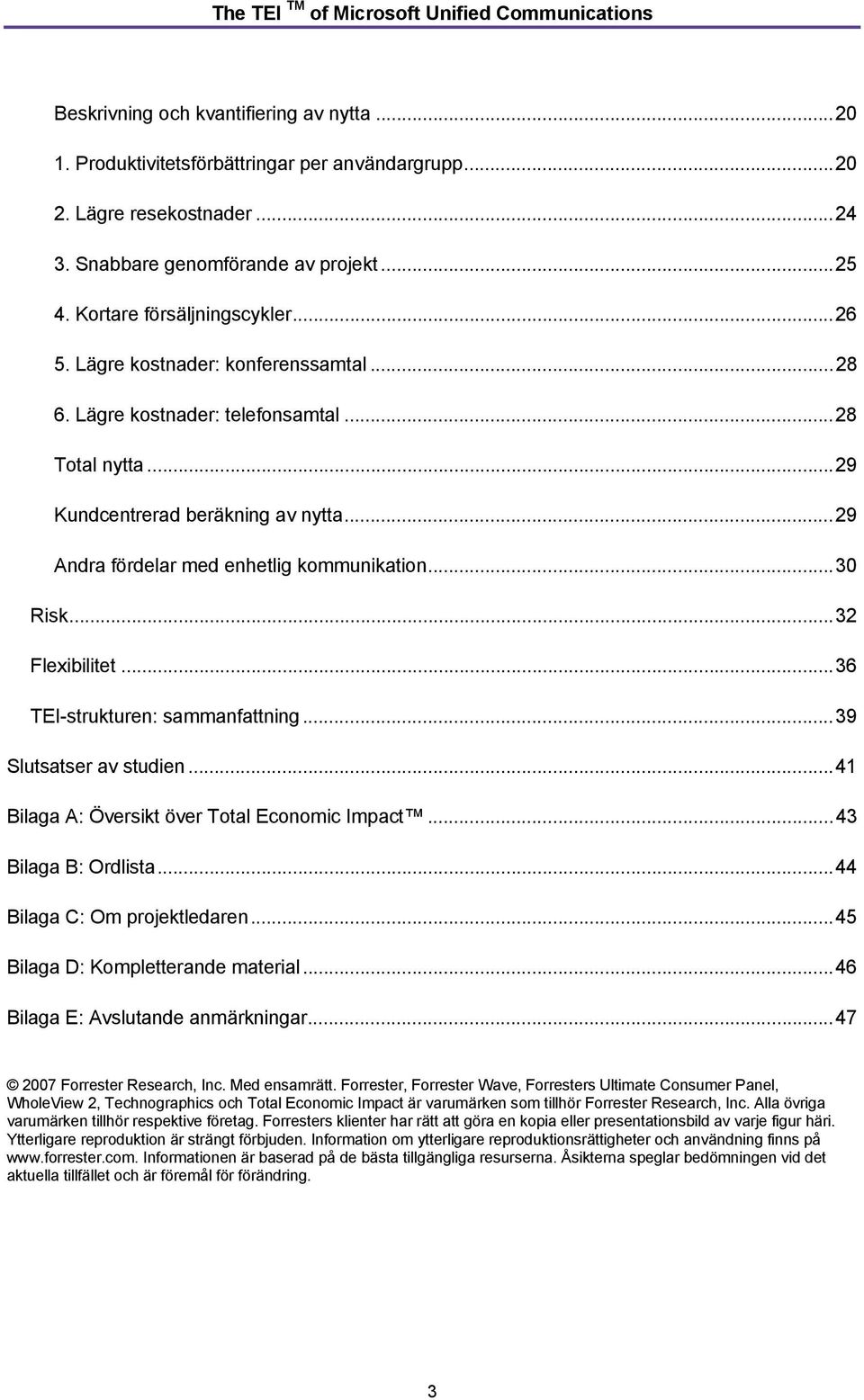 ..32 Flexibilitet...36 TEI-strukturen: sammanfattning...39 Slutsatser av studien...41 Bilaga A: Översikt över Total Economic Impact...43 Bilaga B: Ordlista...44 Bilaga C: Om projektledaren.