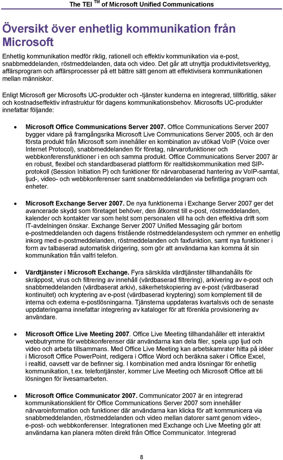 Enligt Microsoft ger Microsofts UC-produkter och -tjänster kunderna en integrerad, tillförlitlig, säker och kostnadseffektiv infrastruktur för dagens kommunikationsbehov.