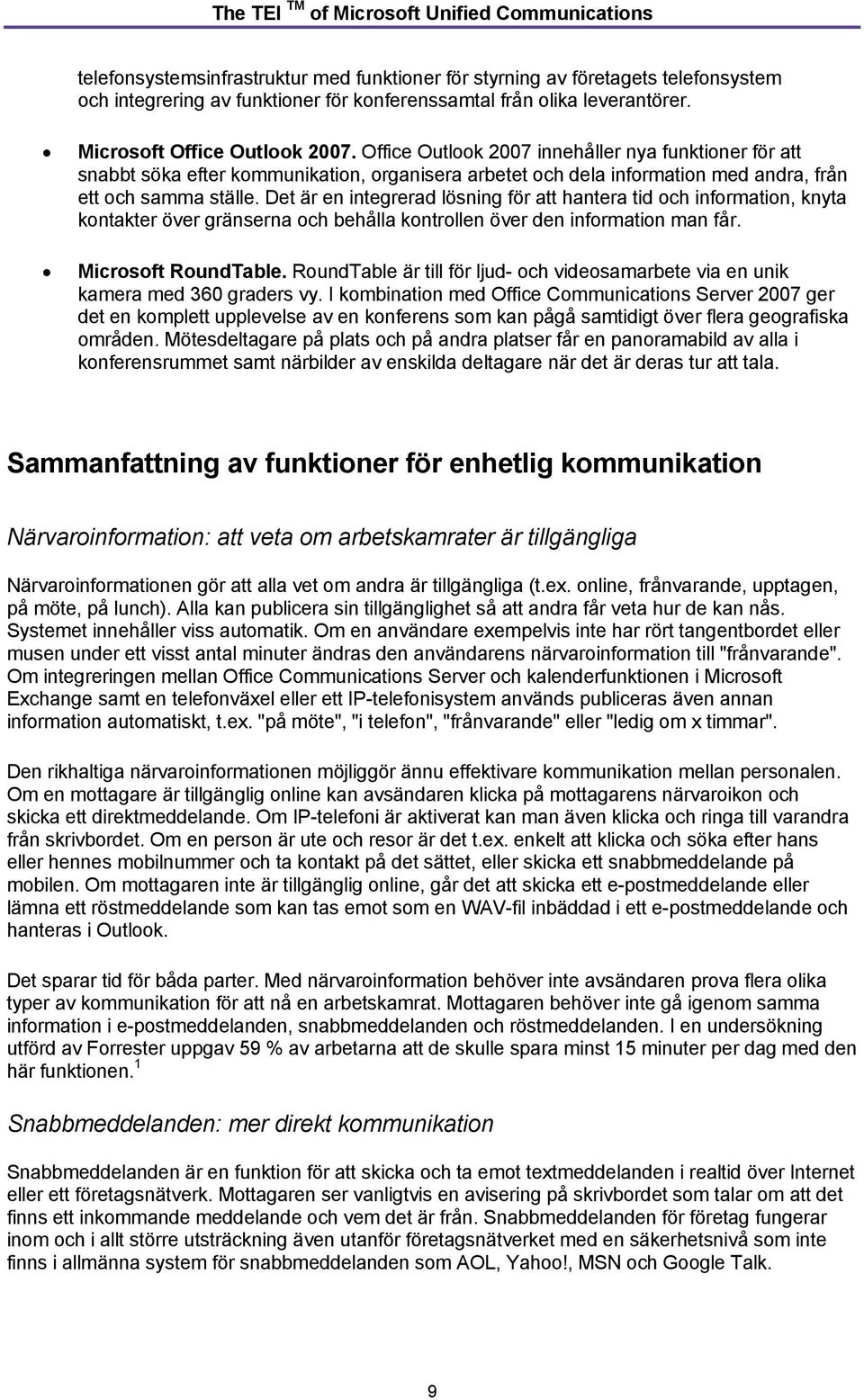 Det är en integrerad lösning för att hantera tid och information, knyta kontakter över gränserna och behålla kontrollen över den information man får. Microsoft RoundTable.