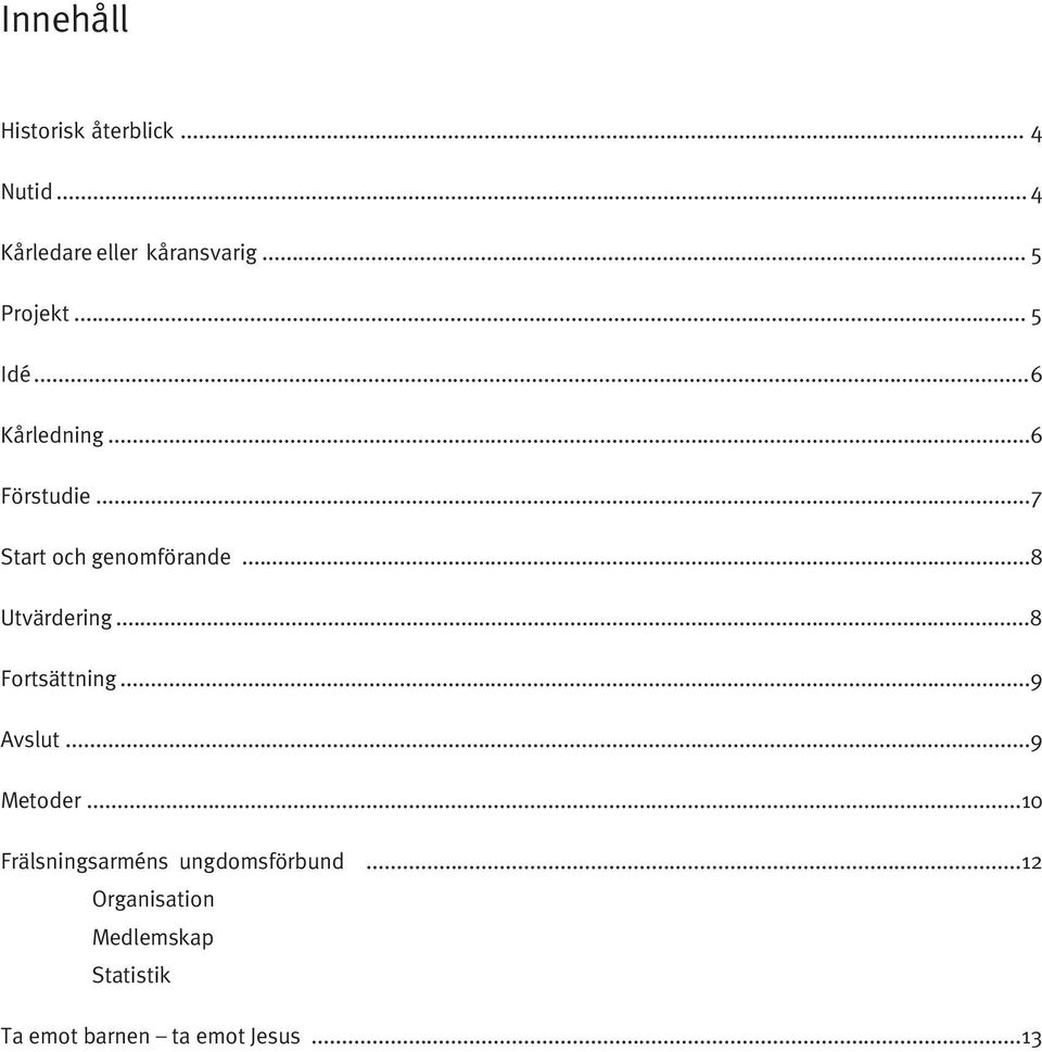 ..8 Utvärdering...8 Fortsättning...9 Avslut...9 Metoder.