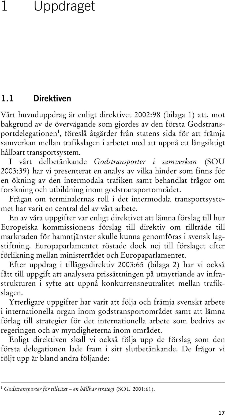 för att främja samverkan mellan trafikslagen i arbetet med att uppnå ett långsiktigt hållbart transportsystem.